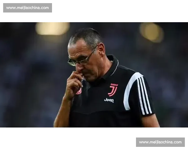 萨里直言尤文执教困境：阵容结构失衡成最大障碍